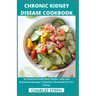 Chronic Kidney Disease Cookbook: An Essential Guide With Simple, Tasty and Nutritional Recipes To Restore The Health Of Your Kidney