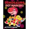 Dinosaurs Dot Markers Activity Book: Dot Coloring Books For Toddlers Paint Daubers Marker Art Creative Kids Activity Book