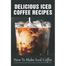 Delicious Iced Coffee Recipes: How To Make Iced Coffee: Iced Coffee Recipe With Instant Coffee