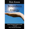 Boundless Energy: Discover How to Boost Energy Levels So You Can Get More Done, Feel Less Stressed and Live Life to the Max