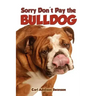Sorry Don't Pay the Bulldog