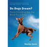Do Dogs Dream?: Nearly Everything Your Dog Wants You to Know
