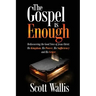 The Gospel Is Enough: Rediscovering the Good News of Jesus Christ: His Kingdom, His Power, His Sufficiency and His Grace