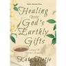 Healing With God's Earthly Gifts: Natural and Herbal Remedies