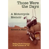 Those Were the Days A Motorcycle Memoir: Riding North America in the summer of '70