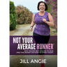 Not Your Average Runner: Why You're Not Too Fat to Run and the Skinny on How to Start Today