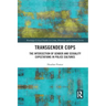 Transgender Cops: The Intersection of Gender and Sexuality Expectations in Police Cultures