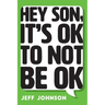 Hey Son, It's Ok To Not Be Ok