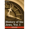 History of the Jews, Vol. I (in Six Volumes): From the Earliest Period to the Death of Simon the Maccabee (135 B.C.E)