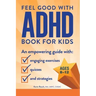 The Feel Good with ADHD Book for Kids: An Empowering Guide with Engaging Exercises, Quizzes, and Strategies