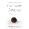 Live Wide Awake: Engaging God's Story; Embracing Yours