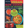 Vegan Slow Cooker Book for Beginners: 50 Easy and Healthy Meals for Busy People (Slow Cooker, Crock Pot, Crockpot, Vegan, Vegetarian Cookbook)