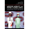 Medicine, Mobility, and Power in Global Africa: Transnational Health and Healing