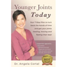 Younger Joints Today: Your 7 Step Plan to turn back the hands of time and get your joints healing, moving and feeling their best