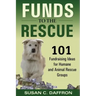 Funds to the Rescue: 101 Fundraising Ideas for Humane and Animal Rescue Groups
