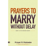 Prayers to Marry without Delay: Destroying Demonic Delays to Your Marital Destiny, Pray Your Way into Marital Breakthrough