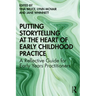 Putting Storytelling at the Heart of Early Childhood Practice: A Reflective Guide for Early Years Practitioners