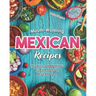 Mouth-Watering Mexican Recipes: The Only Cookbook You Will Ever Need for Mexican Food