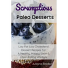 Scrumptious Paleo Desserts: Low Fat Low Cholesterol Dessert Recipes For A Healthy, Happy, Lean & Clean Eating Lifestyle