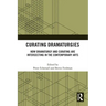 Curating Dramaturgies: How Dramaturgy and Curating are Intersecting in the Contemporary Arts