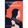 Feminist Therapist: How Second Wave Feminism Changed Psychotherapy and Me
