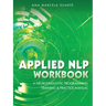 Applied NLP Workbook: A Neurolinguistic Programming Training & Practice Manual