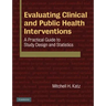 Evaluating Clinical and Public Health Interventions: A Practical Guide to Study Design and Statistics