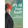 It's All Your Fault: Your Life, Your Choice