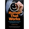 Humor That Works: The Missing Skill for Success and Happiness at Work