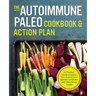 The Autoimmune Paleo Cookbook & Action Plan: A Practical Guide to Easing Your Autoimmune Disease Symptoms with Nourishing Food