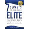 7 Secrets of Building Elite Sales Teams: Proven Ways to Increase Sales Results - For Sales Managers and Sales Executives