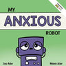 My Anxious Robot: A Children's Social Emotional Book About Managing Feelings of Anxiety