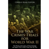 The War Crimes Trials for World War II: The History and Legacy of Nazi Germany and Japan's War Crimes Trials After the War
