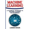 Machine Learning: A Technical Approach To Machine Learning For Beginners