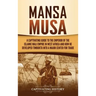Mansa Musa: A Captivating Guide to the Emperor of the Islamic Mali Empire in West Africa and How He Developed Timbuktu into a Major Center for Trade