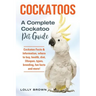 Cockatoos: Cockatoo Facts & Information, where to buy, health, diet, lifespan, types, breeding, fun facts and more! A Complete Cockatoo Pet Guide