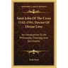Saint John of the Cross 1542-1591, Doctor of Divine Love: An Introduction to His Philosophy, Theology and Spirituality