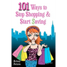 101 Ways to Stop Shopping and Start Saving
