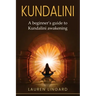 Kundalini: A Beginner's Guide to Kundalini Awakening