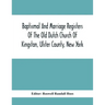 Baptismal And Marriage Registers Of The Old Dutch Church Of Kingston, Ulster County, New York