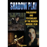 Shadowplay Philosophy and Psychology of the Modern Horror Film