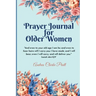Prayer Journal for Older Women: Color Interior. An Inspirational Journal with Bible Verses, Motivational Quotes, Prayer Prompts and Spaces for Reflect