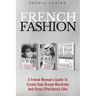French Fashion: A French Woman's Guide To Create Your Dream Wardrobe And Dress Effortlessly Chic