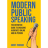 Modern Public Speaking: The Definitive Guide to Engaging Audiences Online and In-Person