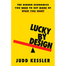 Lucky by Design: The Hidden Economics You Need to Get More of What You Want