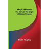 Magic Shadows: The Story of the Origin of Motion Pictures