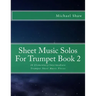 Sheet Music Solos For Trumpet Book 2: 20 Elementary/Intermediate Trumpet Sheet Music Pieces