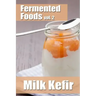 Fermented Foods vol. 2: Milk Kefir
