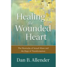 Healing the Wounded Heart: The Heartache of Sexual Abuse and the Hope of Transformation