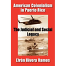 American Colonialism in Puerto Rico: The Judicial and Social Legacy